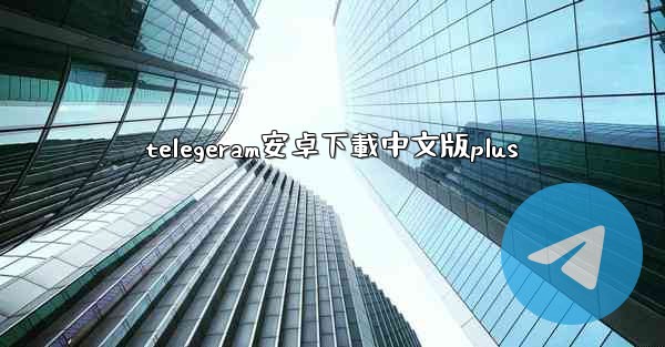 telegeram安卓下載中文版plus