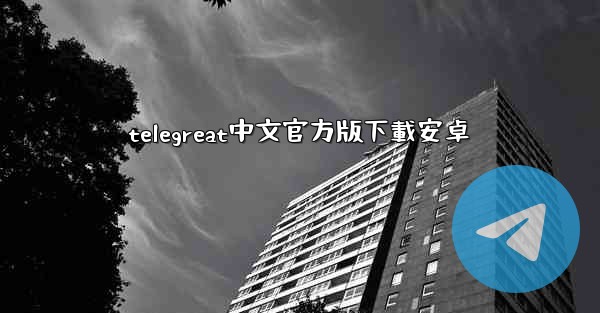 telegreat中文官方版下載安卓