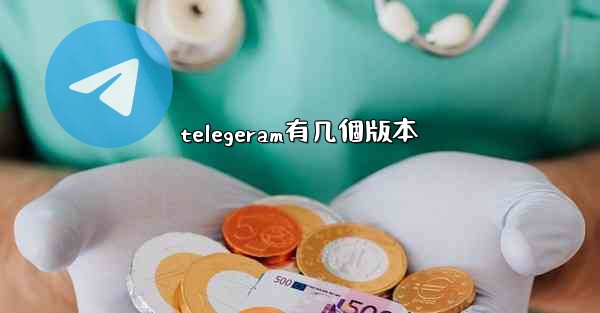 telegeram有几個版本