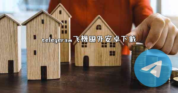 telegeram飞機國外安卓下載