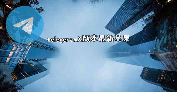 telegeramX版本最新苹果