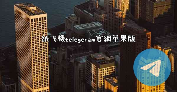 纸飞機telegeram官網苹果版