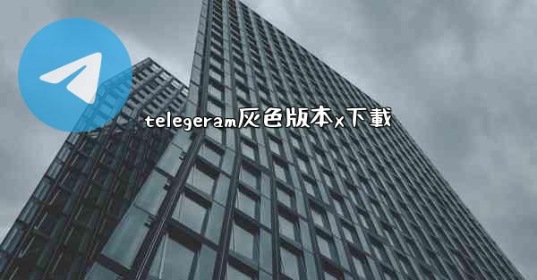 telegeram灰色版本x下載