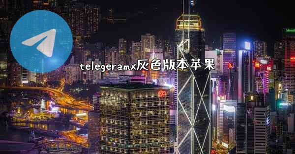 telegeramx灰色版本苹果