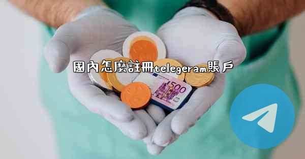 國內怎麼註冊telegeram賬戶