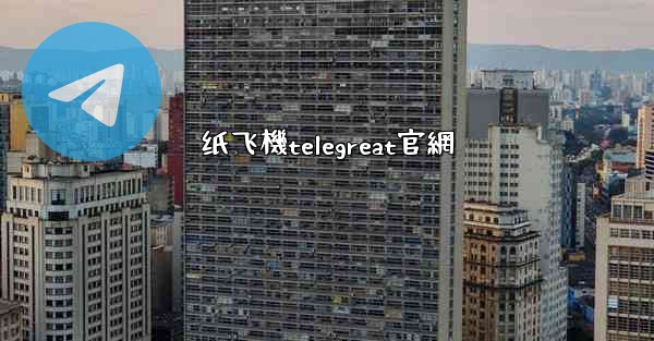 纸飞機telegreat官網
