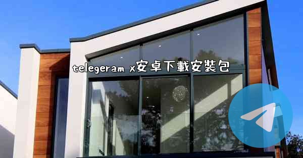 telegeram x安卓下載安裝包