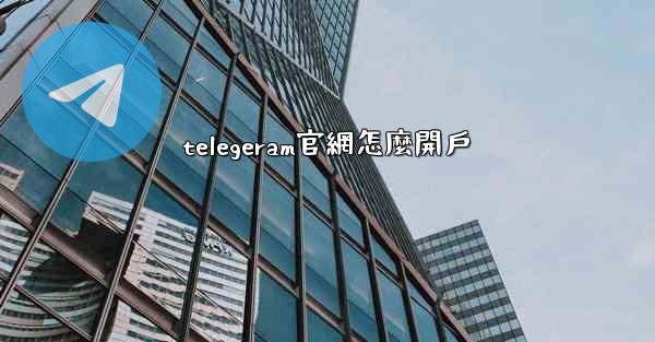telegeram官網怎麼開戶