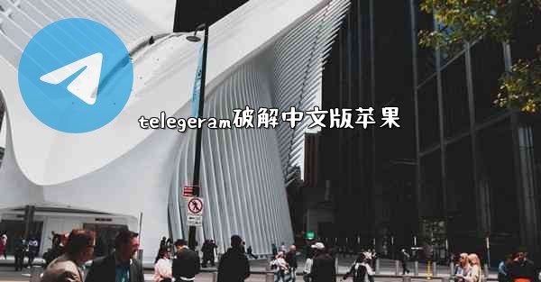 telegeram破解中文版苹果