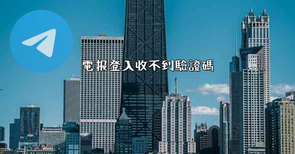 電报登入收不到驗證碼