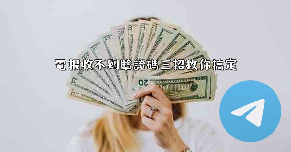 電报收不到驗證碼三招教你搞定