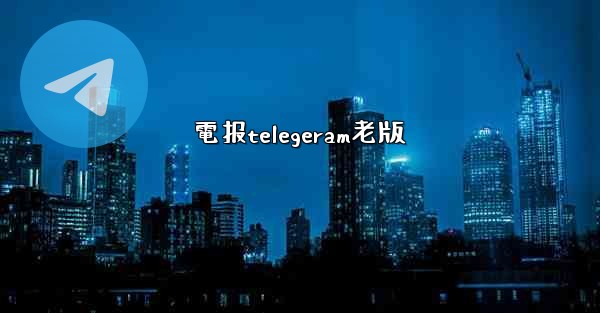 電报telegeram老版