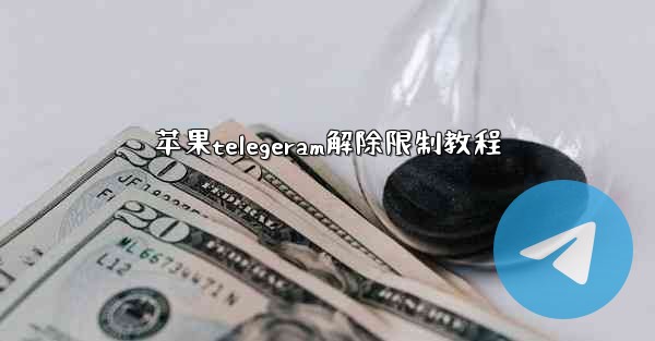 苹果telegeram解除限制教程