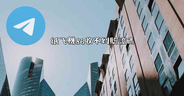 纸飞機86收不到驗證碼