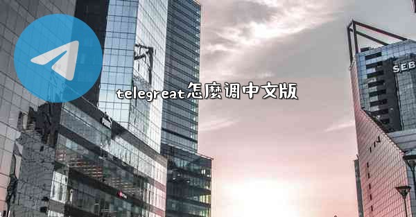telegreat怎麼调中文版
