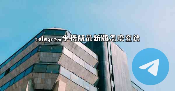 telegram手機版最新版怎麼登錄