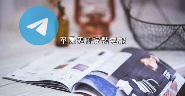 苹果怎麼安裝電报
