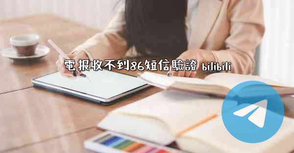 電报收不到86短信驗證 bilibili