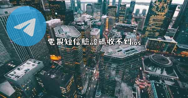 電报短信驗證碼收不到ios