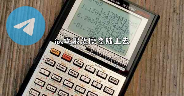ios電报怎麼登陆上去