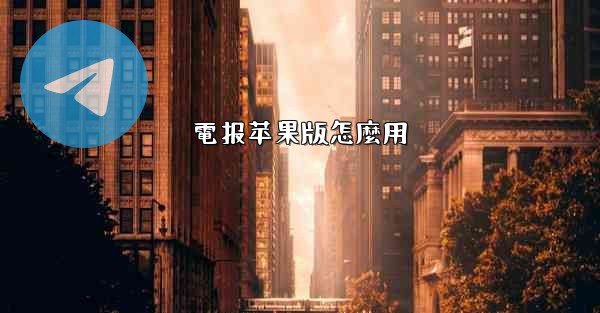 電报苹果版怎麼用