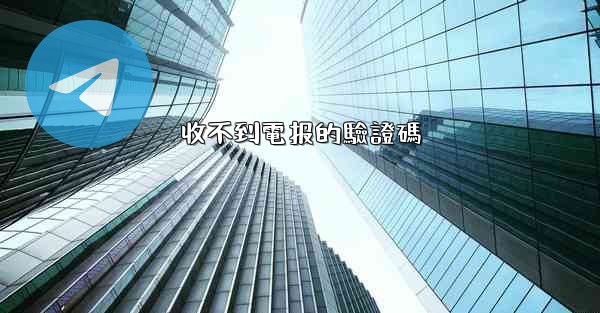 收不到電报的驗證碼