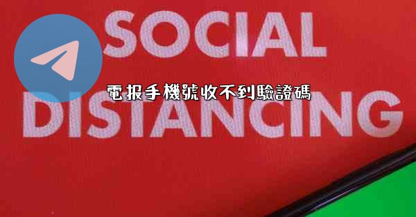 電报手機號收不到驗證碼