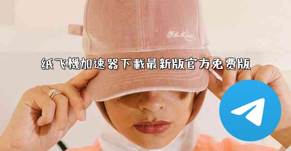 纸飞機加速器下載最新版官方免费版