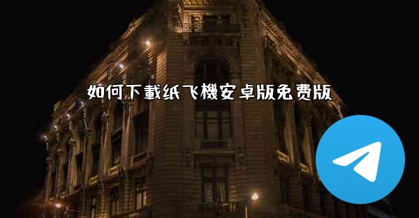 如何下載纸飞機安卓版免费版