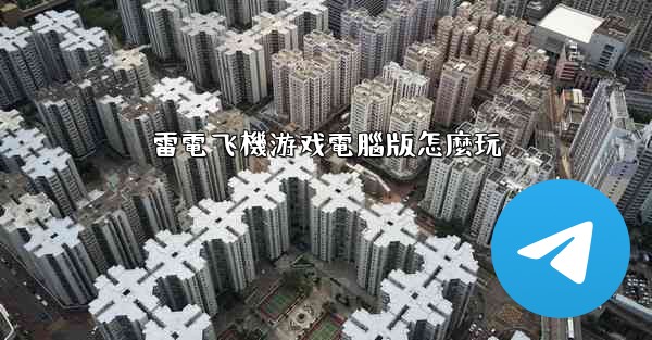 雷電飞機游戏電腦版怎麼玩