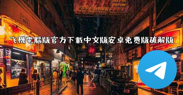 飞機電腦版官方下載中文版安卓免费版破解版