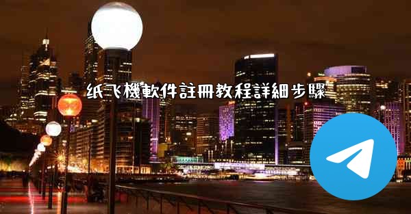 纸飞機軟件註冊教程詳細步驟