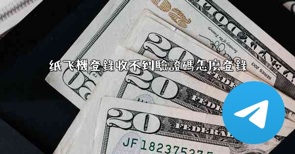 纸飞機登錄收不到驗證碼怎麼登錄