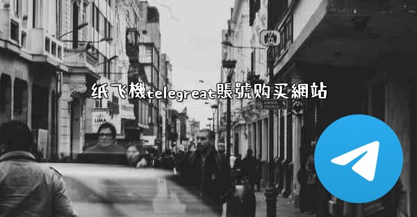 纸飞機telegreat賬號购买網站