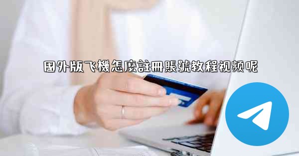 國外版飞機怎麼註冊賬號教程视频呢