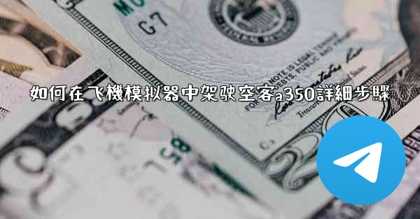 如何在飞機模拟器中架驶空客a350詳細步驟