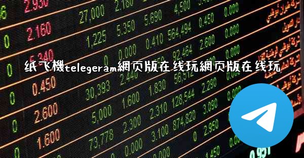 纸飞機telegeram網页版在线玩網页版在线玩