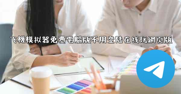 飞機模拟器免费電腦版不用登陆在线玩網页版