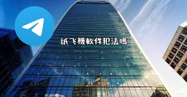 纸飞機軟件犯法嗎