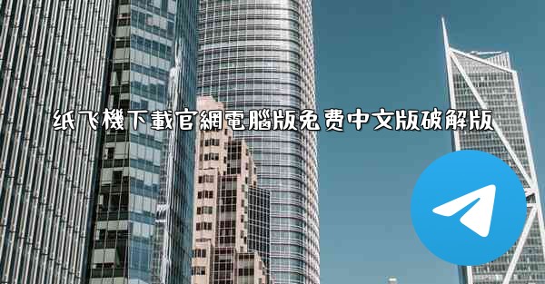 纸飞機下載官網電腦版免费中文版破解版