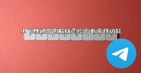 小飞機網盘電腦版怎麼下載文件功能