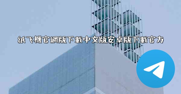 纸飞機官網版下載中文版安卓版下載官方