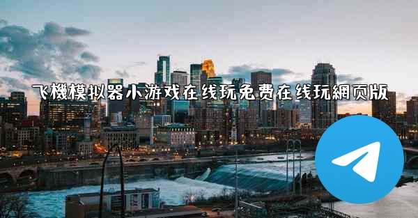 飞機模拟器小游戏在线玩免费在线玩網页版