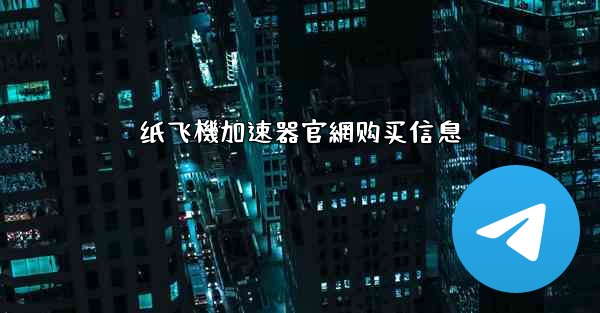 纸飞機加速器官網购买信息