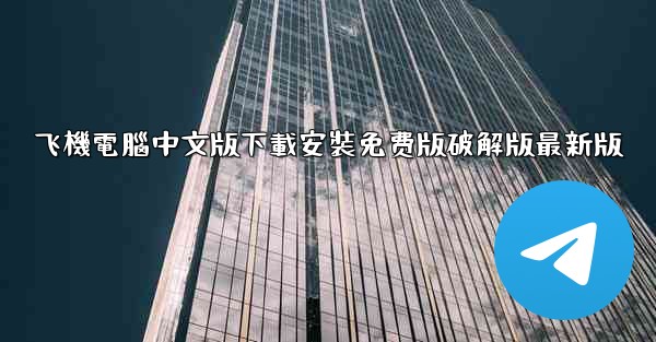 飞機電腦中文版下載安裝免费版破解版最新版