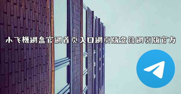 小飞機網盘官網首页入口網页版登錄網页版官方
