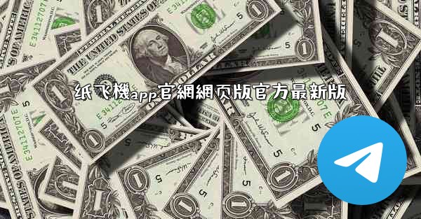 纸飞機app官網網页版官方最新版