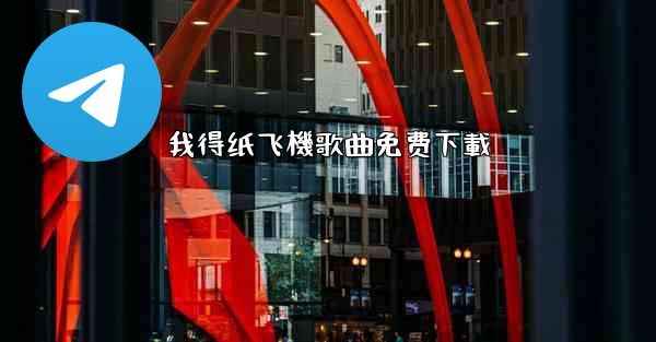 我得纸飞機歌曲免费下載
