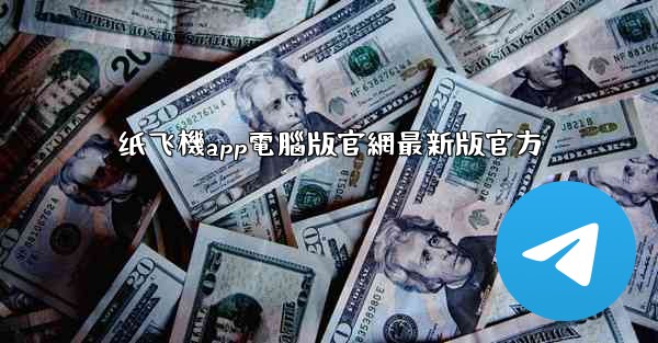 纸飞機app電腦版官網最新版官方