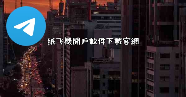 纸飞機開戶軟件下載官網